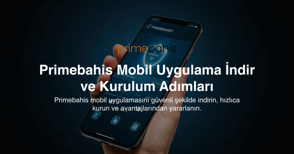 Primebahis Mobil Uygulama İndir ve Kurulum Adımları