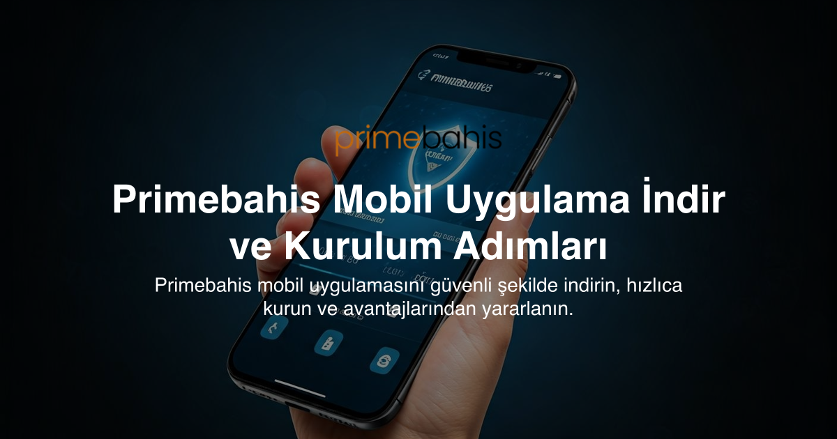 Primebahis Mobil Uygulama İndir ve Kurulum Adımları